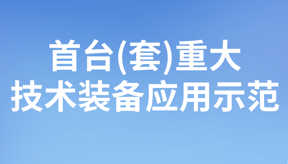 首臺(套)重大技術(shù)裝備應(yīng)用示范